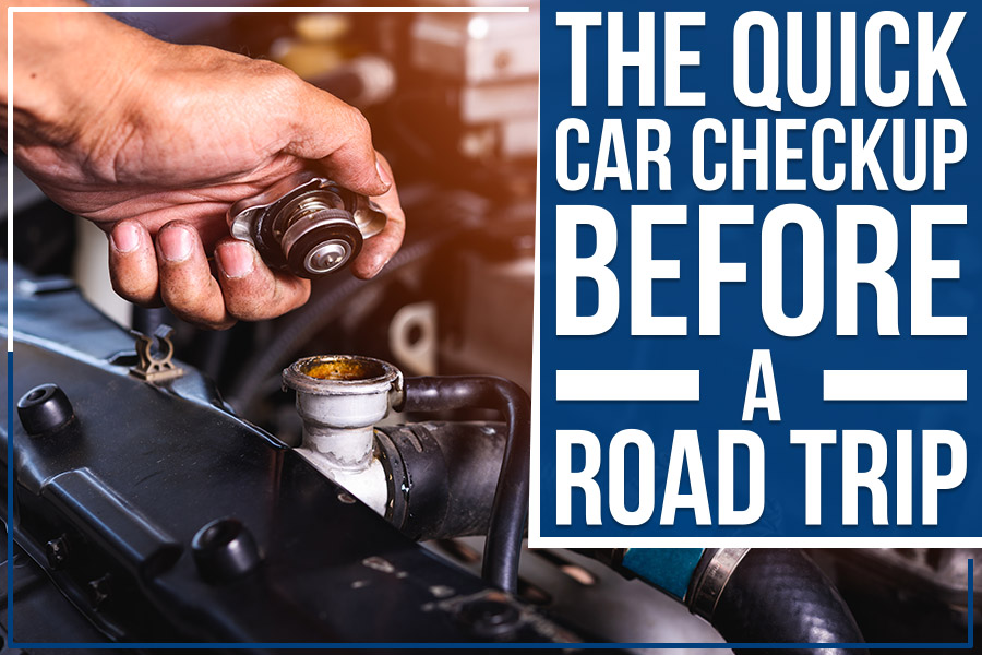 The Quick Car Checkup Before A Road Trip