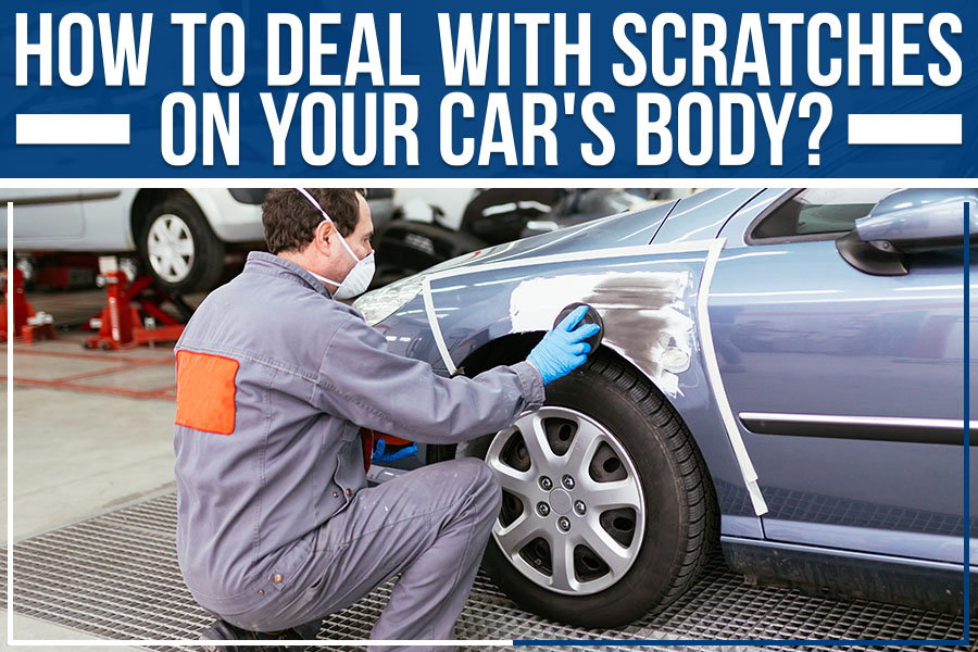 How To Deal With Scratches On Your Car's Body?