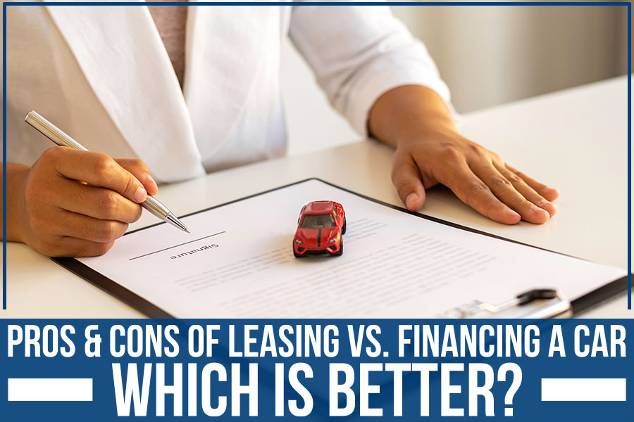 Pros & Cons Of Leasing Vs. Financing A Car: Which Is Better?