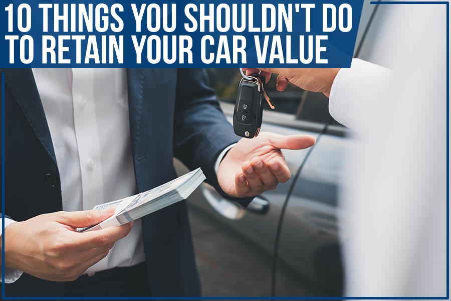 10 Things You Shouldn't Do To Retain Your Car Value